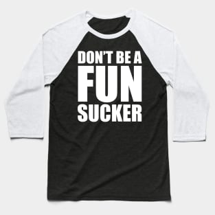 Don't be a fun sucker Baseball T-Shirt